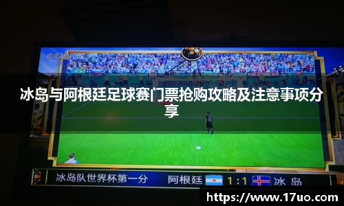 冰岛与阿根廷足球赛门票抢购攻略及注意事项分享