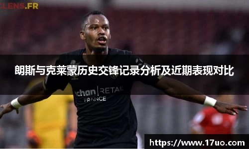 beats365朗斯与克莱蒙历史交锋记录分析及近期表现对比